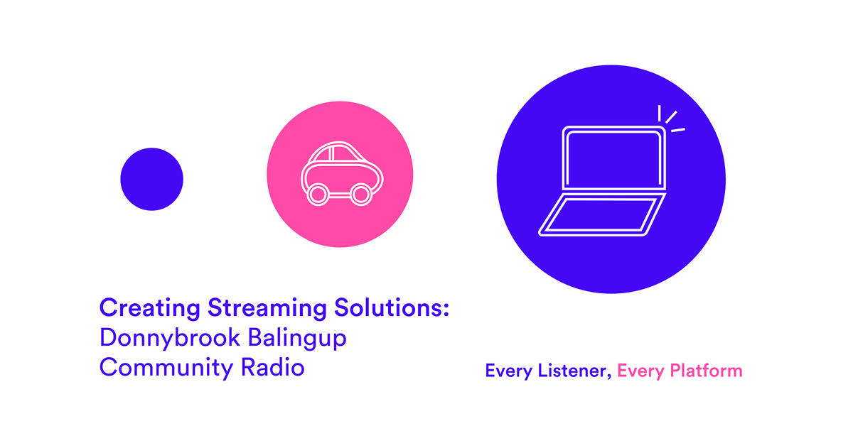 Banner that says: 'Creating Streaming Solutions: Donnybrook Balingup Community Radio' with a slogan in the corner that says 'Every Listener, Every Platform'